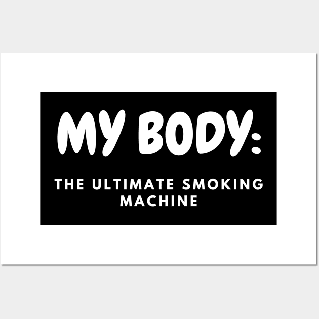 My Body Is A Machine That Turns Cigarettes Into Smoked Cigarettes Wall Art by Intellectual Asshole